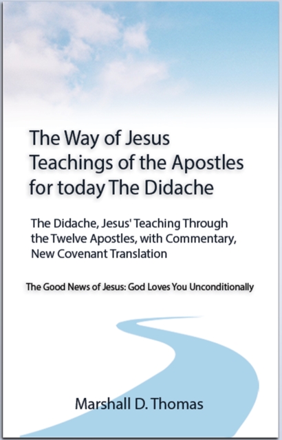 Way of Jesus: Teachings of the Apostles for today The Didache, Jesus' Teaching Through the Twelve Apostles, with Commentary, New Covenant Translation