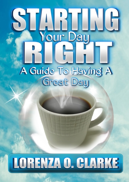Starting Your Day Right &quote;A Guide To Having A Great Day&quote;