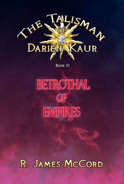 &quote;The Talisman of Darien Kaur&quote;: Book three : &quote;Betrothal of Empires&quote;