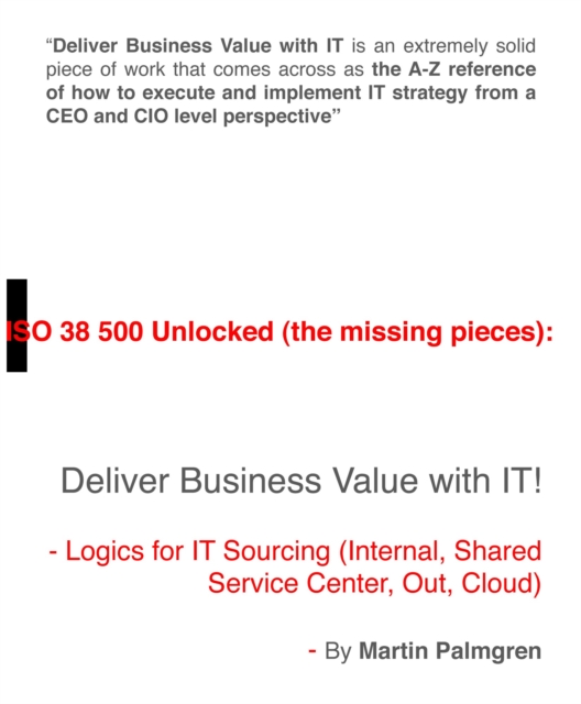 ISO 38500 Unlocked (The Missing Pieces): Deliver Business Value with IT! - Logics for IT Sourcing (Internal, Shared Service Center, Out, Cloud)