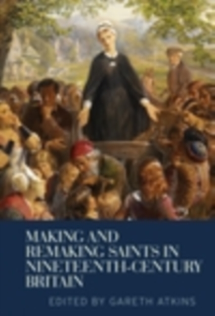 Making and remaking saints in nineteenth-century Britain