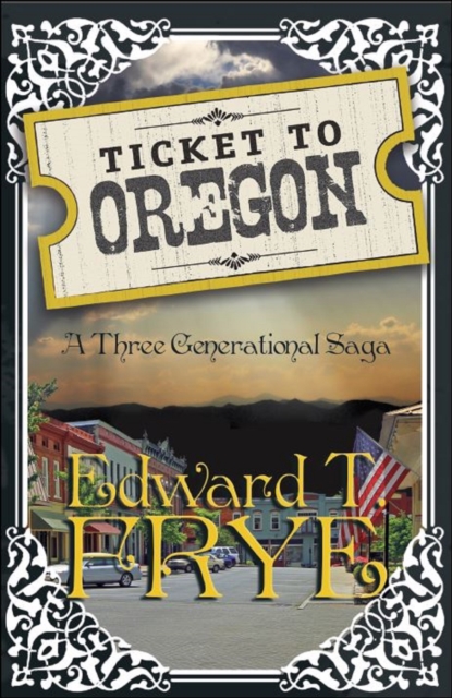 Ticket To Oregon &quote;A Three Generational Saga&quote;