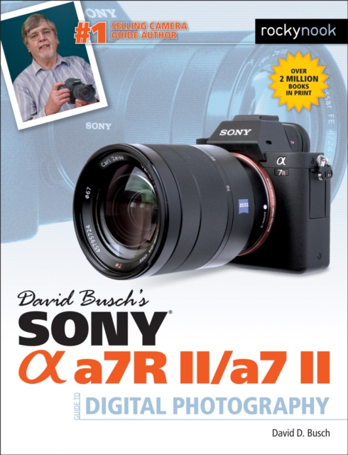 David Busch's Sony Alpha a7R II/a7 II Guide to Digital Photography  