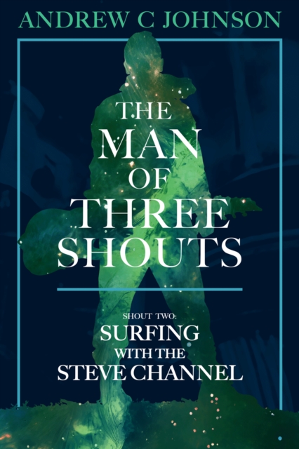 Man of Three Shouts: Shout Two: Surfing with the Steve Channel