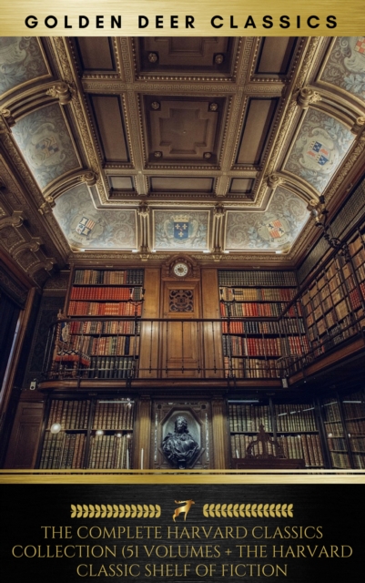 The Complete Harvard Classics Collection (Golden Deer Classics) : [51 Volumes + The Harvard Classic Shelf Of Fiction]
