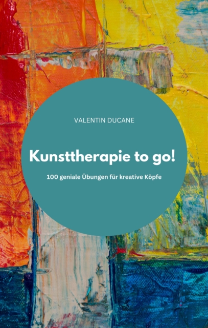 Kunsttherapie to go!  100 geniale Übungen für kreative Köpfe