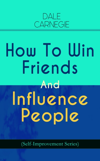 How To Win Friends And Influence People (Self-Improvement Series)