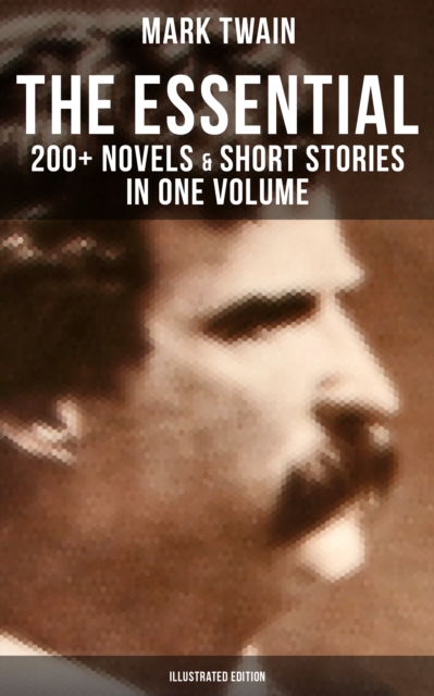 Essential Mark Twain: 200+ Novels & Short Stories in One Volume (Illustrated Edition)