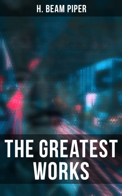 Greatest Works of H. Beam Piper