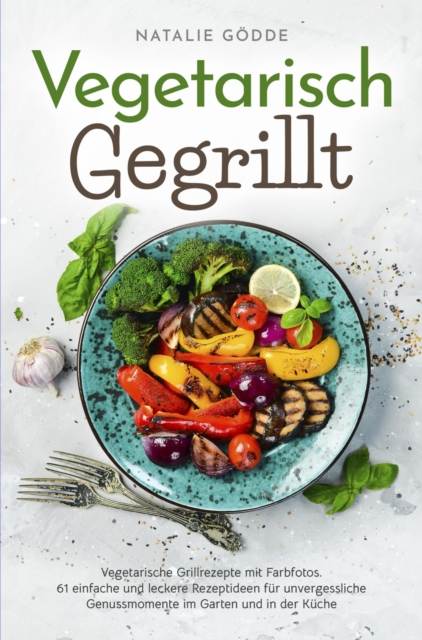 Vegetarisch Gegrillt: Vegetarische Grillrezepte mit Farbfotos
