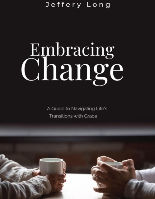 Embracing Change: A Guide to Navigating Life's Transitions with Grace
