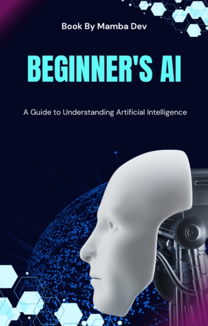 Beginner's AI: a guide to understanding Artificial Intelligence