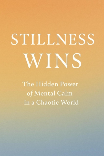 Stillness Wins: The Hidden Power of Mental Calm in a Chaotic World