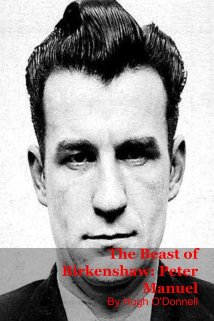 Beast of Birkenshaw: Peter Manuel