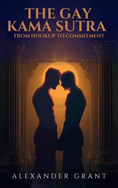 Gay Kama Sutra: From Hookup to Commitment
