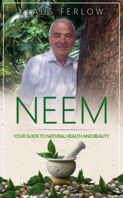 Neem: Your Guide To Natural Health and Beauty