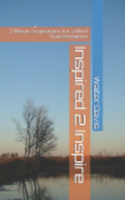 Inspired 2 Inspire: 2-Minute Inspiration for a Mind Transformation