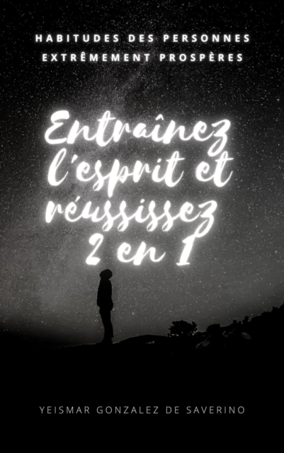 Entrainez l'esprit et reussissez 2 en 1: Habitudes des personnes extremement prosperes