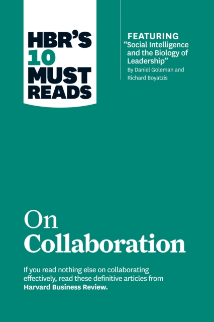 HBR's 10 Must Reads on Collaboration (with featured article &quote;Social Intelligence and the Biology of Leadership,&quote; by Daniel Goleman and Richard Boyatzis)