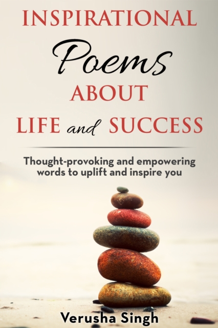 Inspirational Poems About Life and Success: Thought-provoking and empowering words to uplift and inspire you
