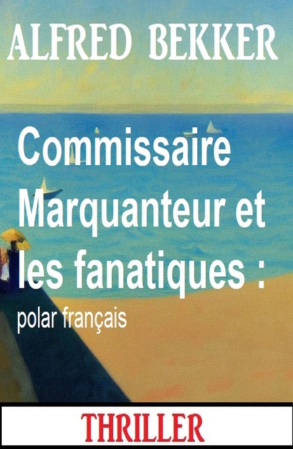 Commissaire Marquanteur et les fanatiques : polar français