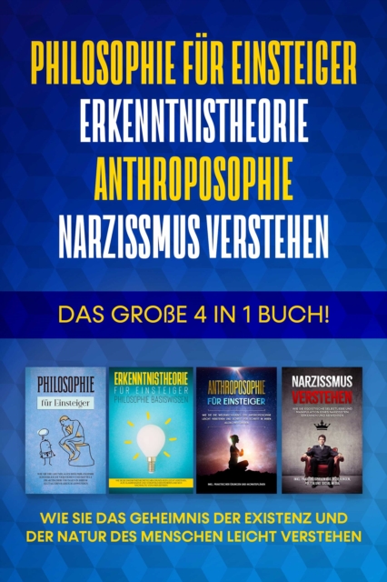 Philosophie für Einsteiger | Erkenntnistheorie | Anthroposophie | Narzissmus verstehen: Das große 4 in 1 Buch! - Wie Sie das Geheimnis der Existenz und der Natur des Menschen leicht verstehen
