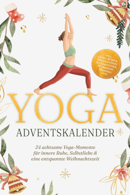 Yoga Adventskalender: 24 achtsame Yoga-Momente fur innere Ruhe, Selbstliebe & eine entspannte Weihnachtszeit - inkl. gratis Audios, Meditationen, Affirmationen, Workbook, Mandala uvm.