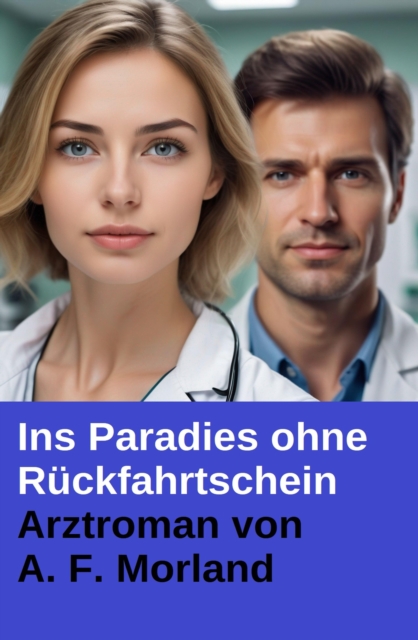 Ins Paradies ohne Ruckfahrtschein: Arztroman