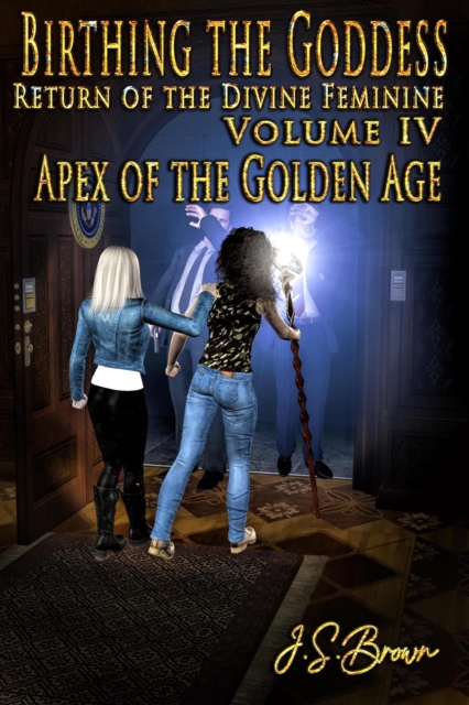Birthing the Goddess, Return of the Divine Feminine,  Volume IV &quote;Apex of the Golden Age&quote;