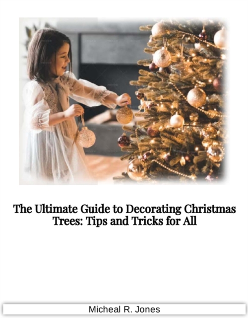 Ultimate Guide to Decorating Christmas Trees - Tips and Tricks for All