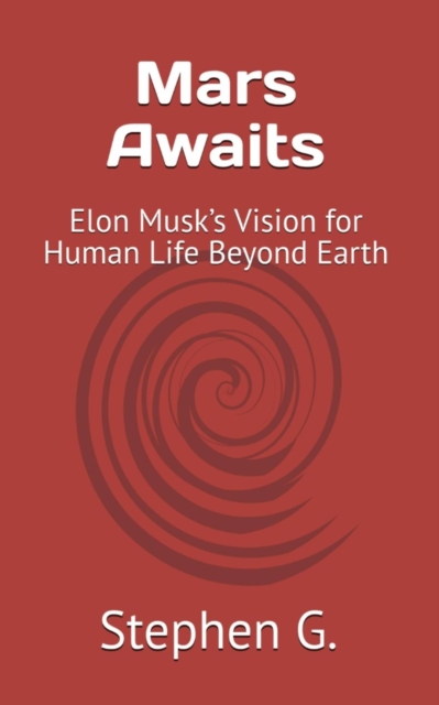 Mars Awaits: Elon Musk's Vision for Human Life Beyond Earth