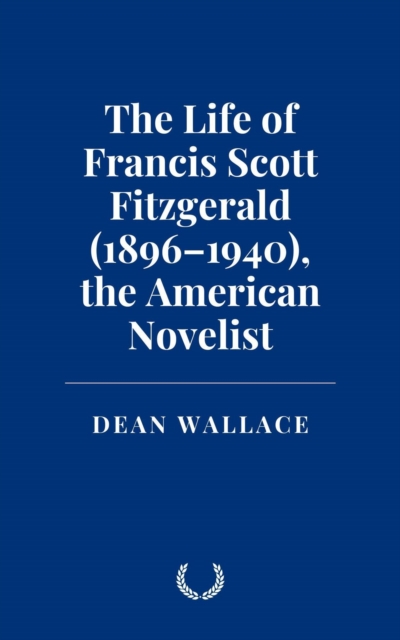 Life of Francis Scott Fitzgerald (1896-1940), the American Novelist