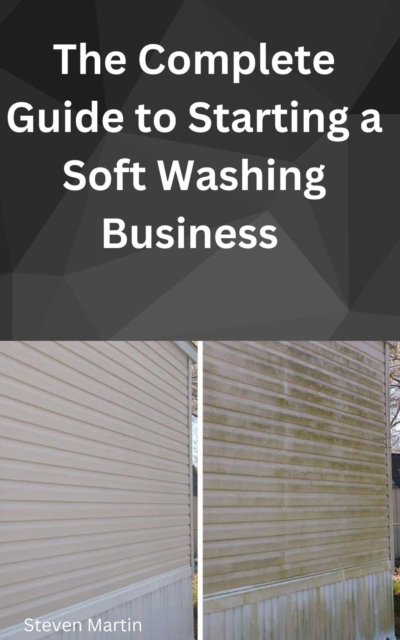 Complete Guide to Starting a Soft Washing Business