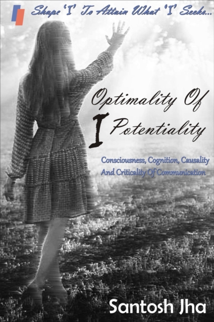 Optimality Of I Potentiality: Consciousness, Cognition, Causality And Criticality Of Communication