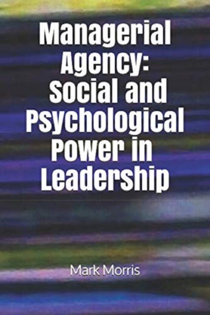 Managerial Agency: Social and Psychological Power in Leadership
