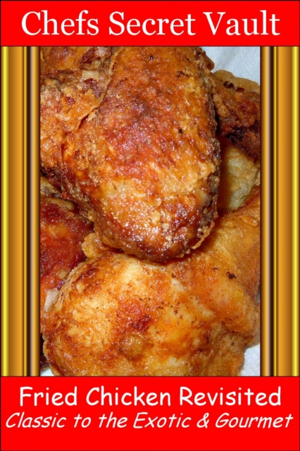 Fried Chicken Revisited Classic to the Exotic & Gourmet