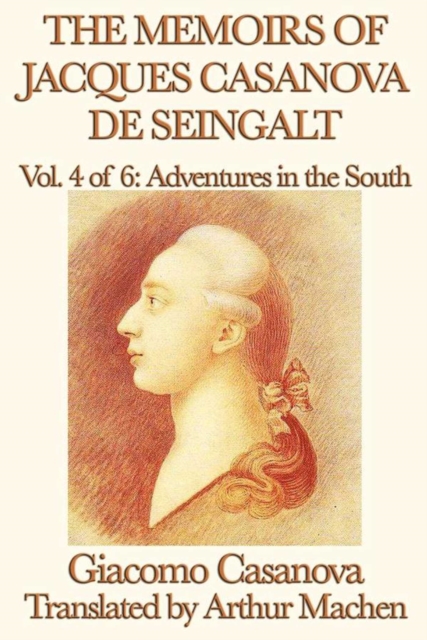 Memoirs of Jacques Casanova de Seingalt Volume 4: Adventures in the South