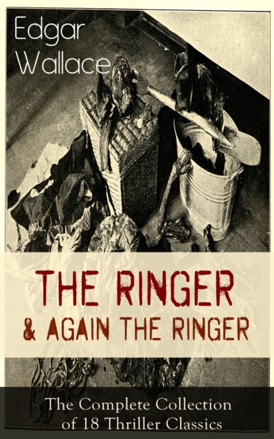 The Ringer & Again the Ringer: The Complete Collection of 18 Thriller Classics : The Gaunt Stranger, The Blackmail Boomerang, The Complete Vampire, The Escape of Mr. Bliss, The Man With the Red Beard,