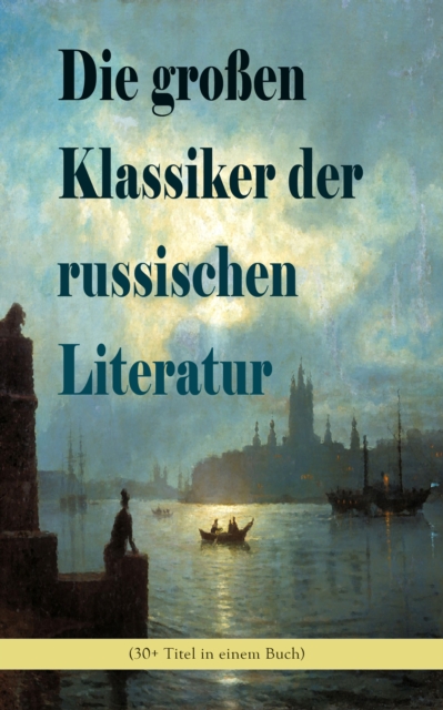 Die großen Klassiker der russischen Literatur (30+ Titel in einem Buch)
