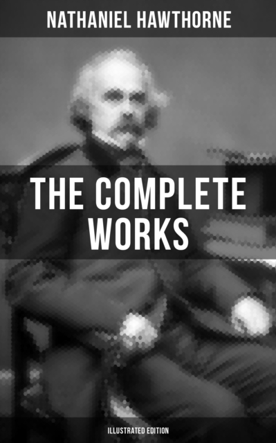 Complete Works of Nathaniel Hawthorne (Illustrated Edition)
