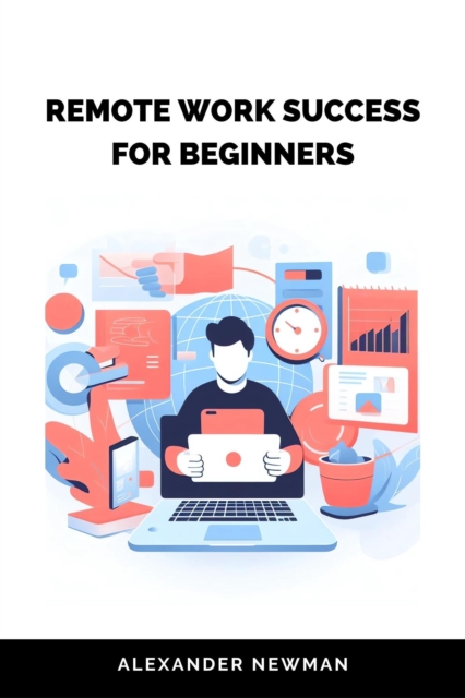 Remote Work Success for Beginners