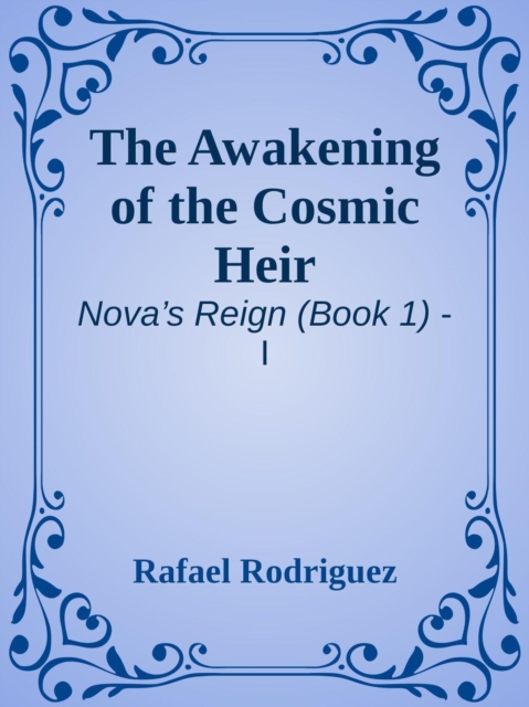 Nova's Reign: Part One - The Awakening of the Cosmic Heir