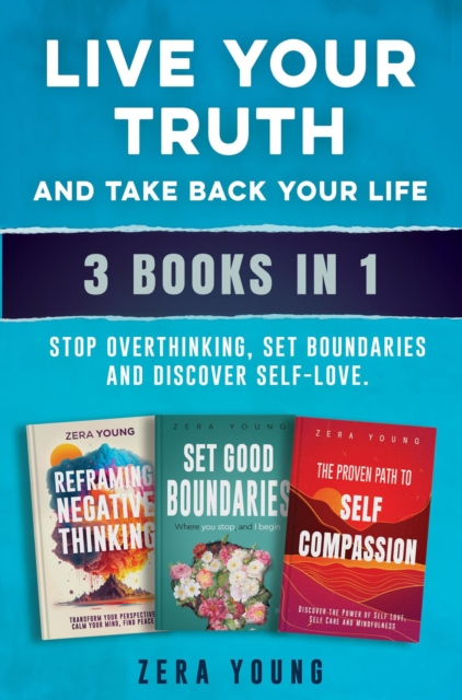 Live Your Truth and Take Back Your Life (3 books in 1): Stop Overthinking, Set Boundaries and Discover Self-Love