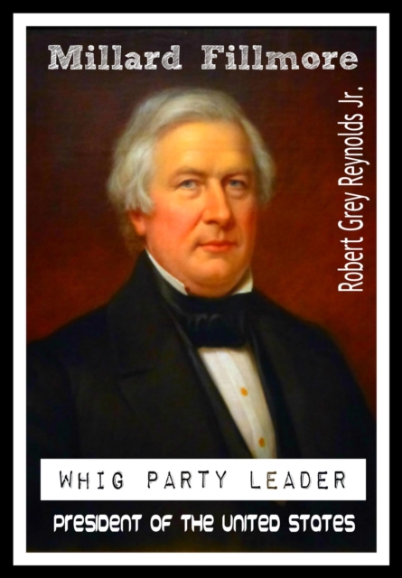 Millard Fillmore Whig Party Leader President of the United States