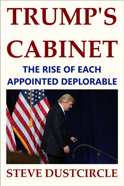Trump's Cabinet: The Rise of Each Appointed Deplorable