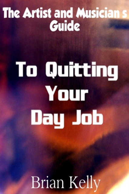 Artist and Musician's Guide to Quitting Your Day Job