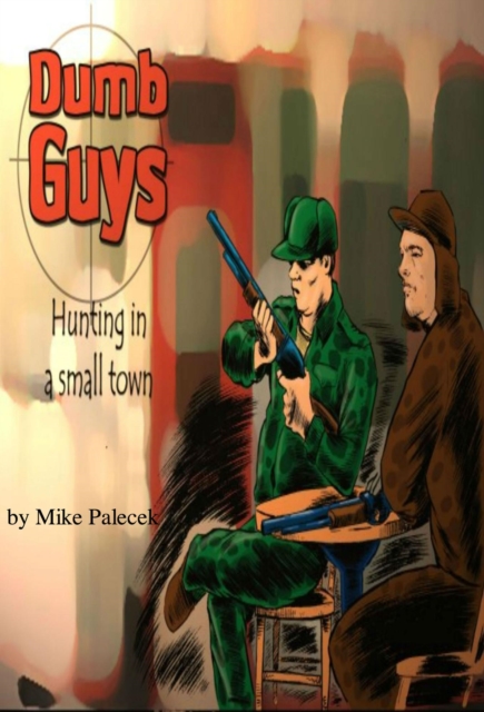 &quote;Dumb Guys&quote; - Hunting, in a small town, and other tales of The Great Westerly Midwest