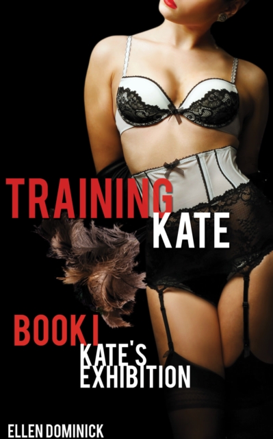 Training Kate: The Submission of a Maid - Book I: Kate's Exhibition