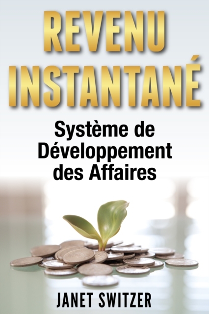 Revenu Instantane: Systeme de Developpement des Affaires