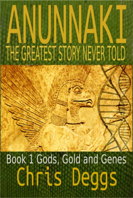 Anunnaki: The Greatest Story Never Told, Book 1, Gods, Gold and Genes